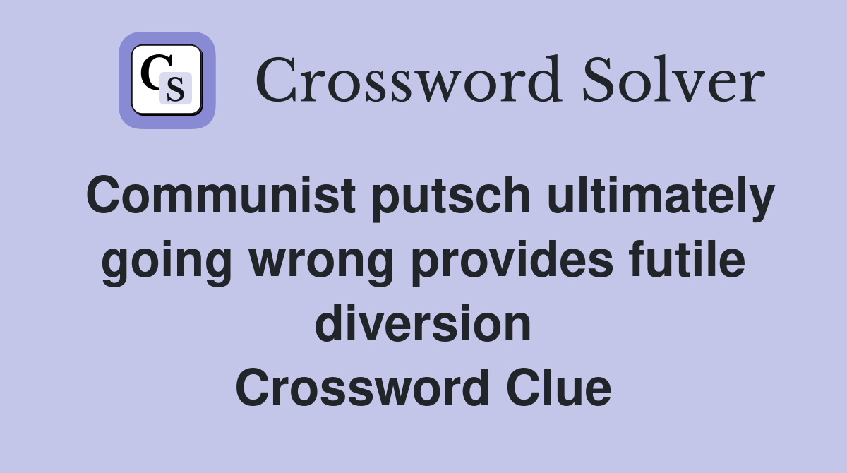 Communist putsch ultimately going wrong provides futile diversion Crossword Clue