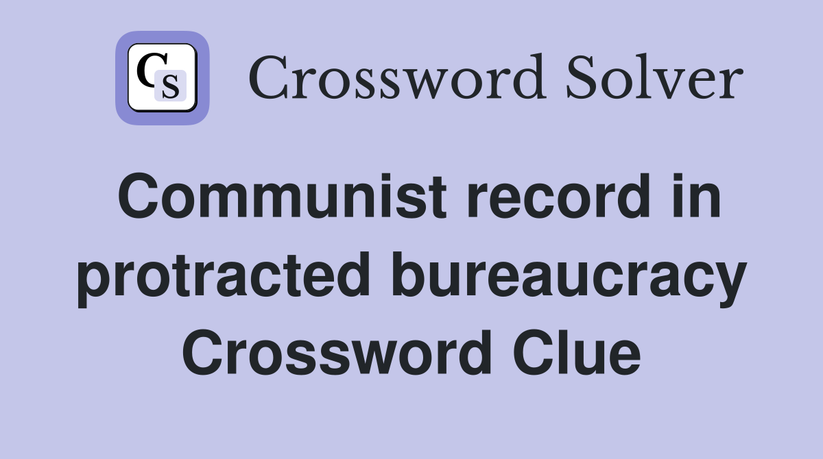 Communist record in protracted bureaucracy Crossword Clue