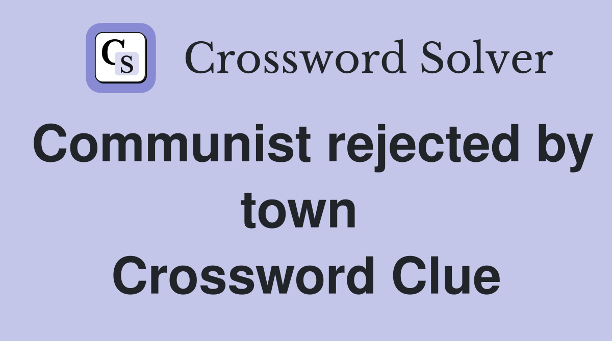 Communist rejected by town  Crossword Clue