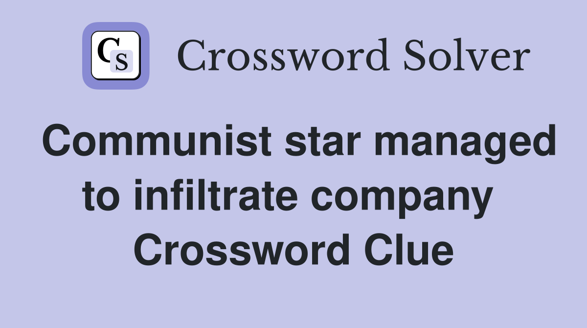 Communist star managed to infiltrate company  Crossword Clue