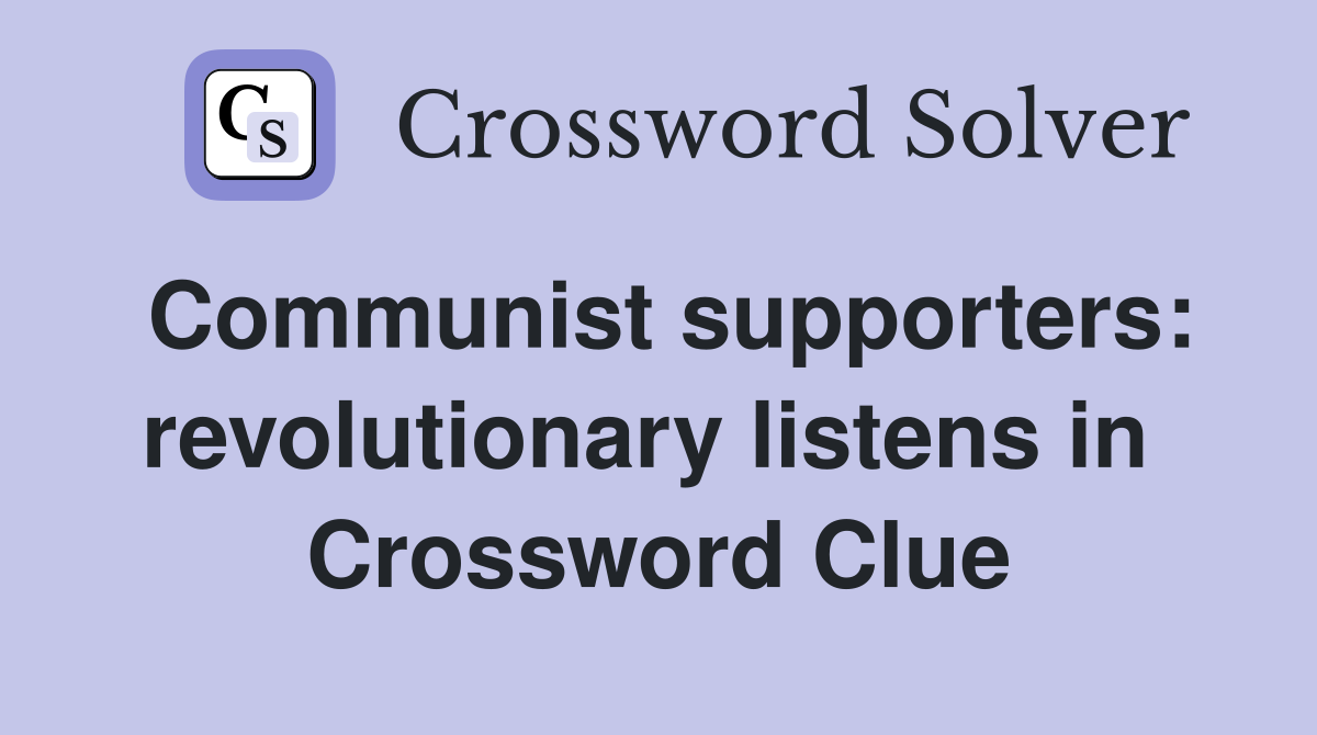 Communist supporters: revolutionary listens in  Crossword Clue