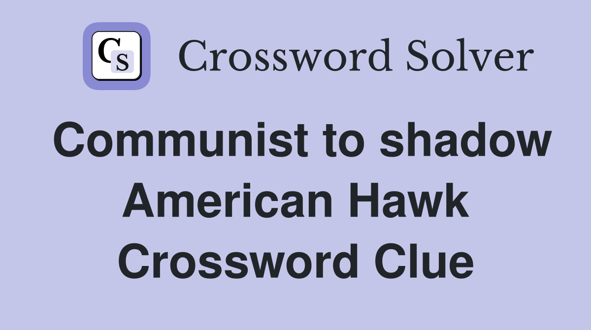 Communist to shadow American Hawk Crossword Clue
