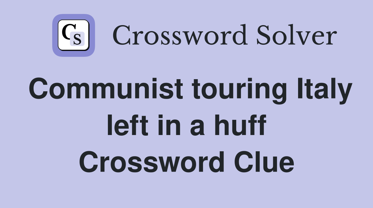 Communist touring Italy left in a huff Crossword Clue