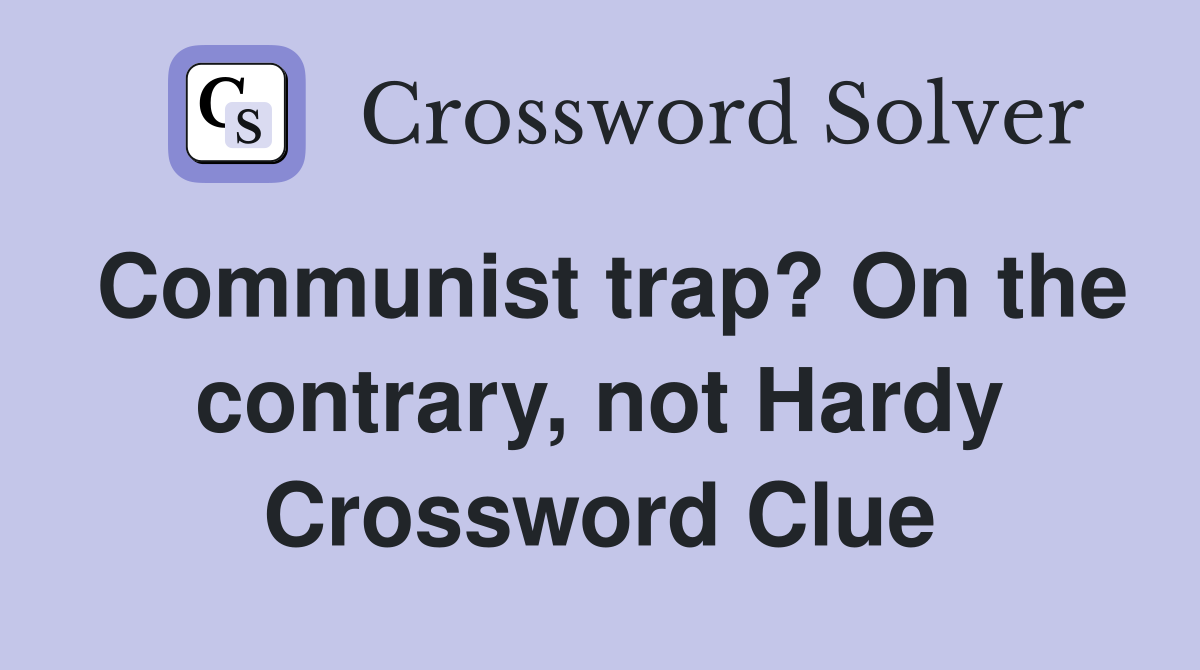 Communist trap? On the contrary, not Hardy Crossword Clue