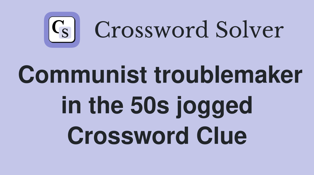 Communist troublemaker in the 50s jogged Crossword Clue