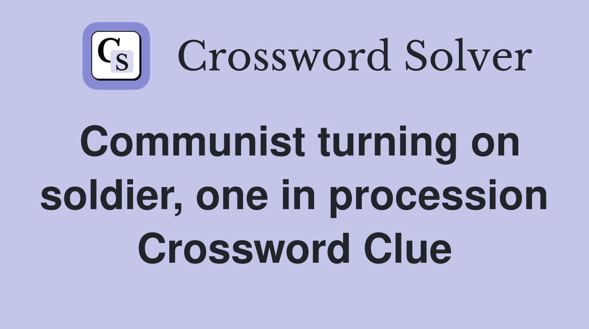 Communist turning on soldier, one in procession Crossword Clue
