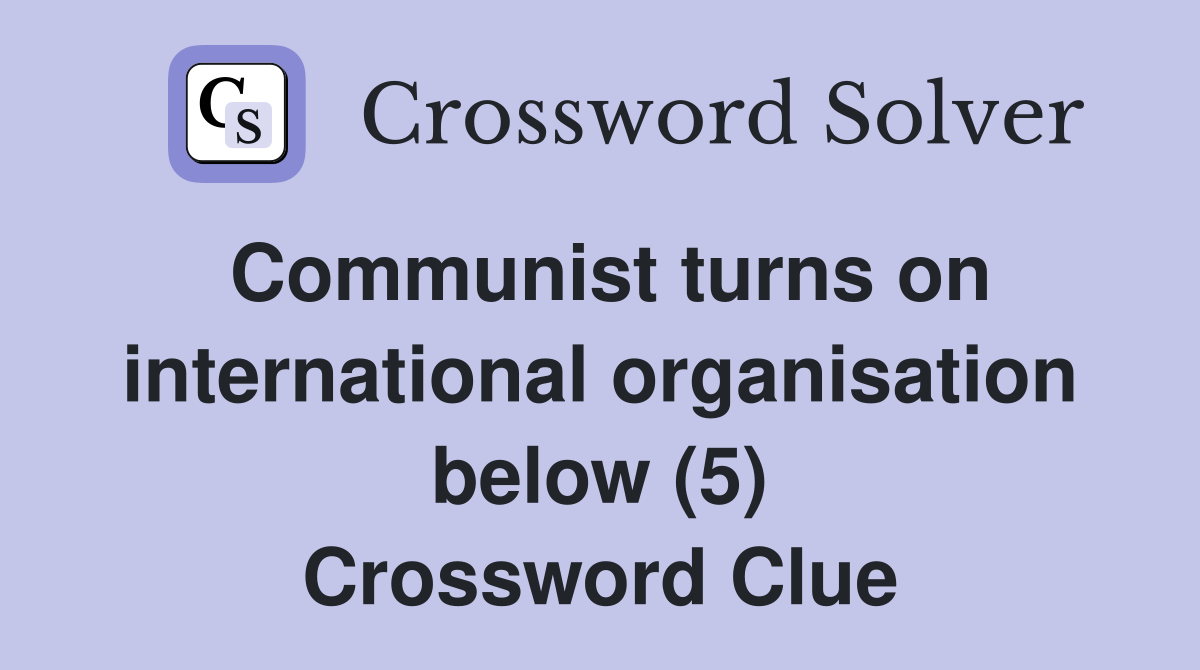 Communist turns on international organisation below (5) Crossword Clue