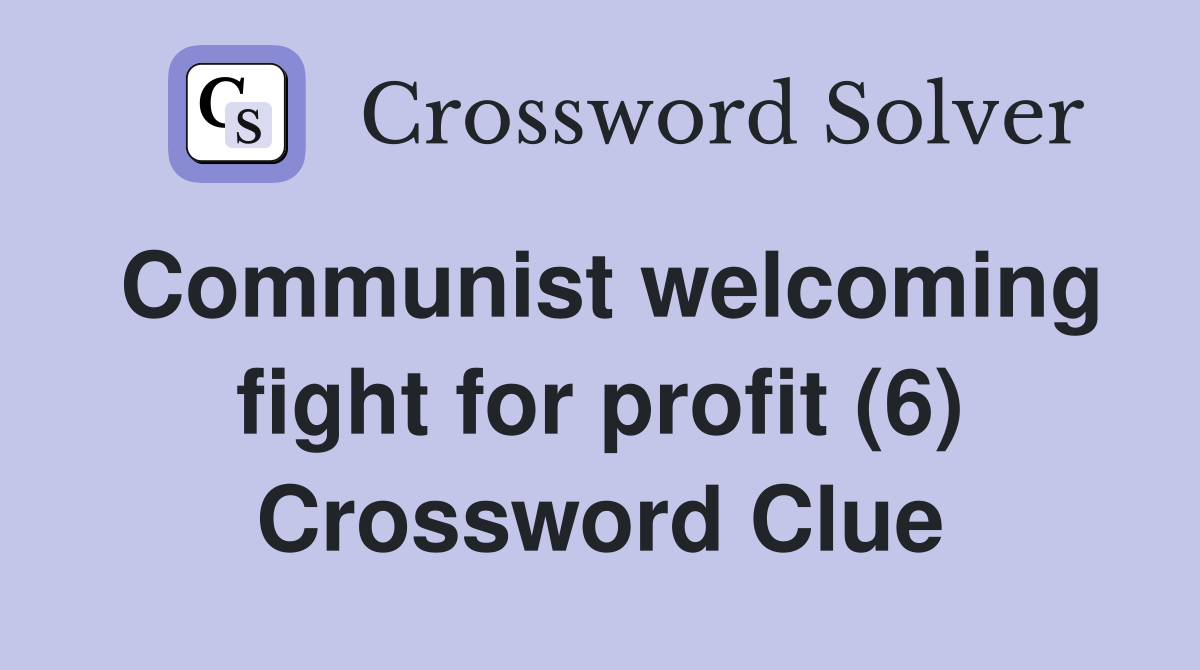 Communist welcoming fight for profit (6) Crossword Clue