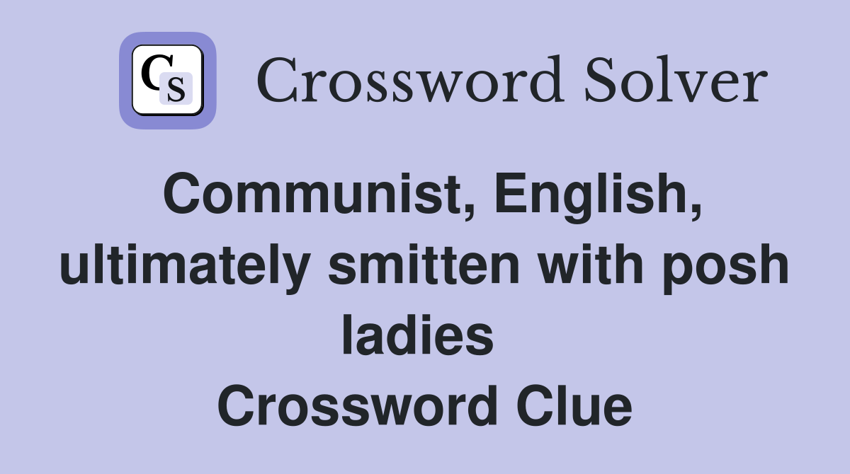 Communist, English, ultimately smitten with posh ladies  Crossword Clue