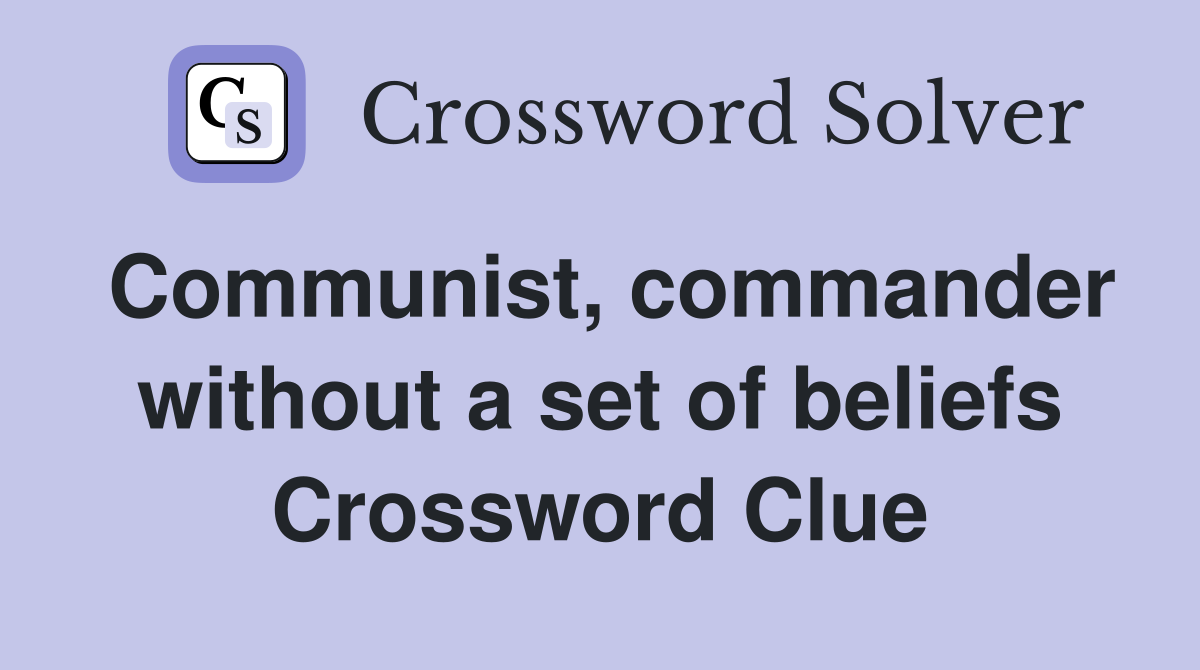 Communist, commander without a set of beliefs Crossword Clue