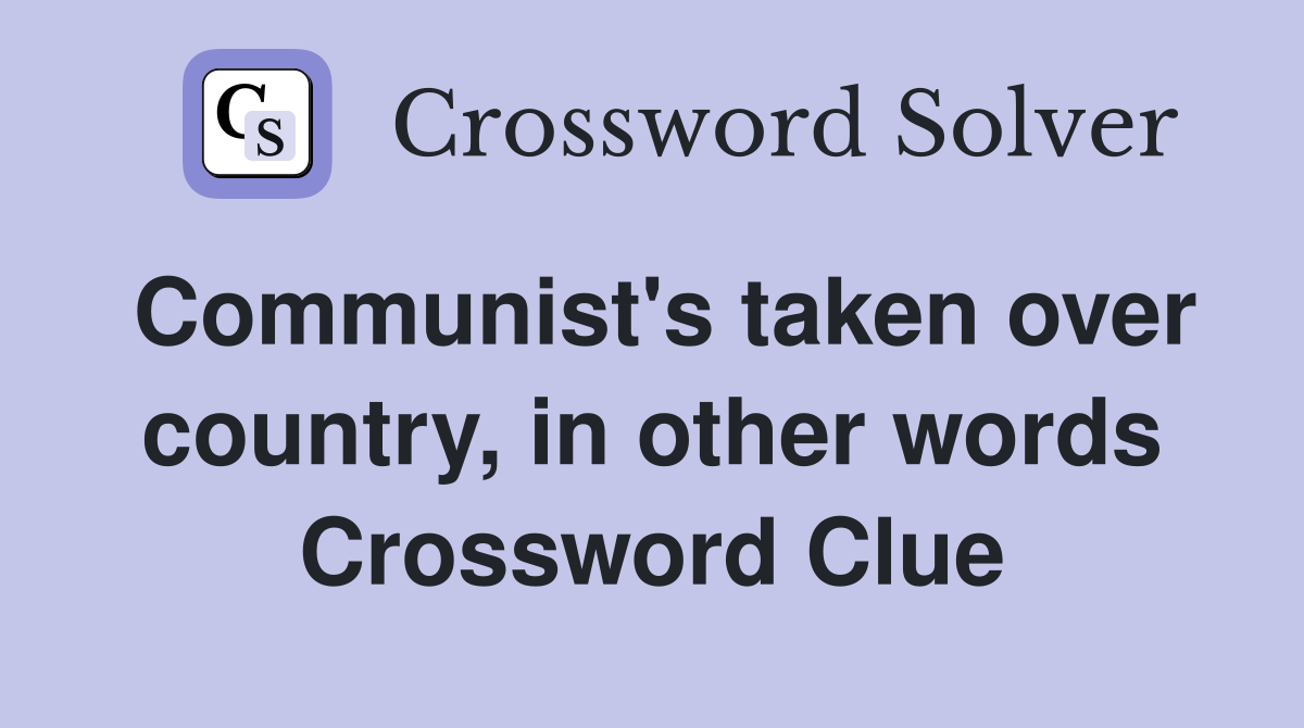 Communist's taken over country, in other words Crossword Clue