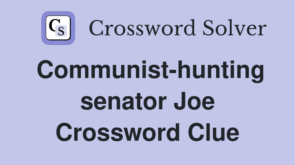 Communist-hunting senator Joe Crossword Clue
