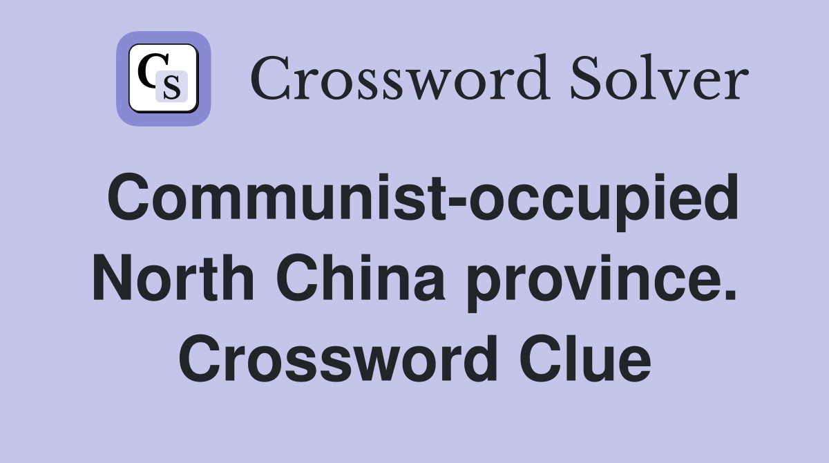 Communist-occupied North China province. Crossword Clue