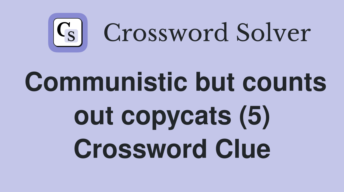 Communistic but counts out copycats (5) Crossword Clue