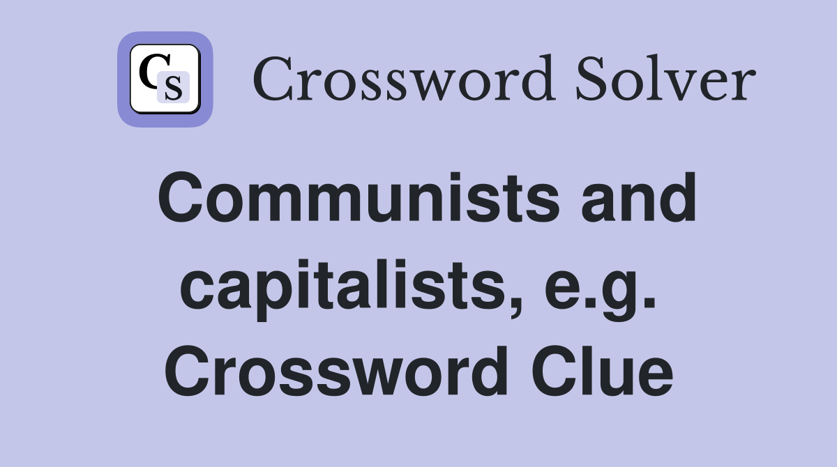 Communists and capitalists, e.g. Crossword Clue