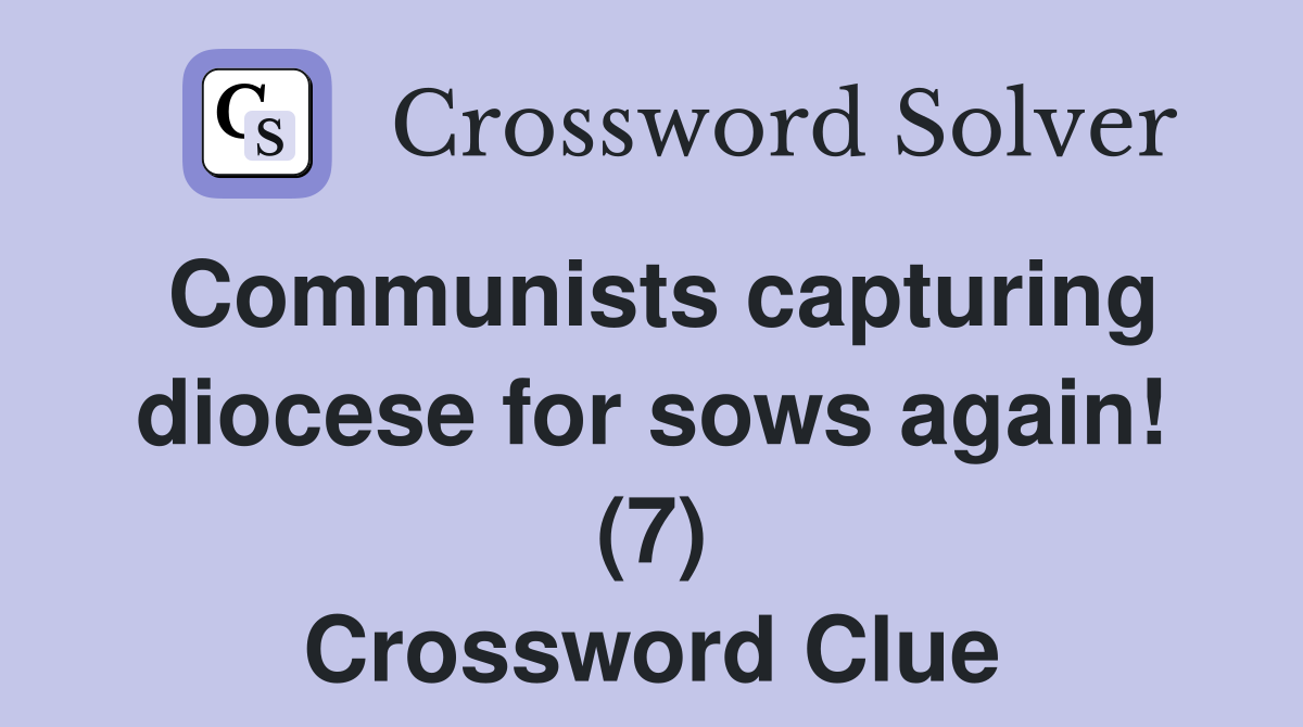 Communists capturing diocese for sows again! (7) Crossword Clue