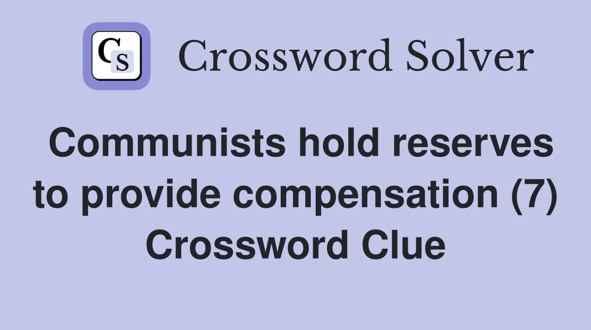 Communists hold reserves to provide compensation (7) Crossword Clue