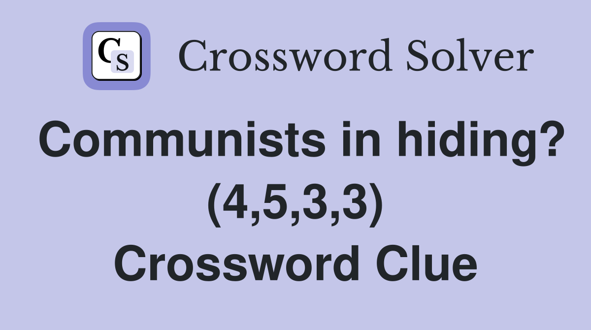 Communists in hiding? (4,5,3,3) Crossword Clue
