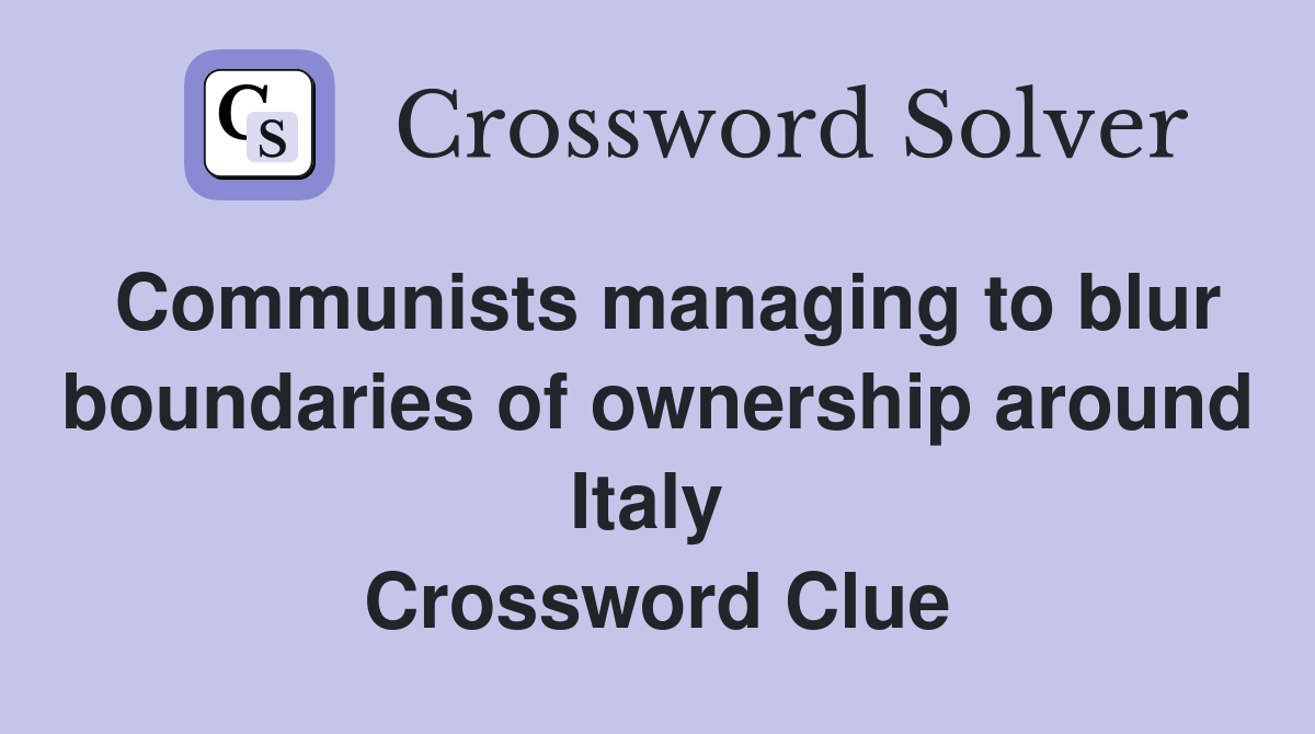 Communists managing to blur boundaries of ownership around Italy  Crossword Clue