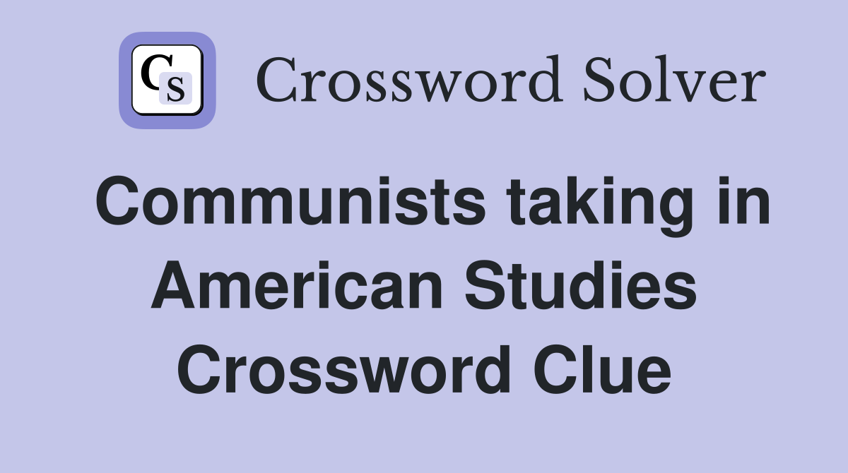 Communists taking in American Studies Crossword Clue