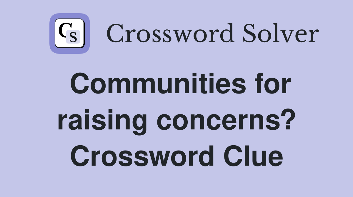 Communities for raising concerns? Crossword Clue