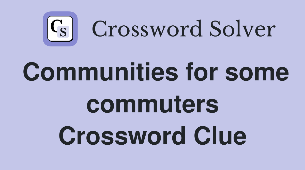 Communities for some commuters Crossword Clue