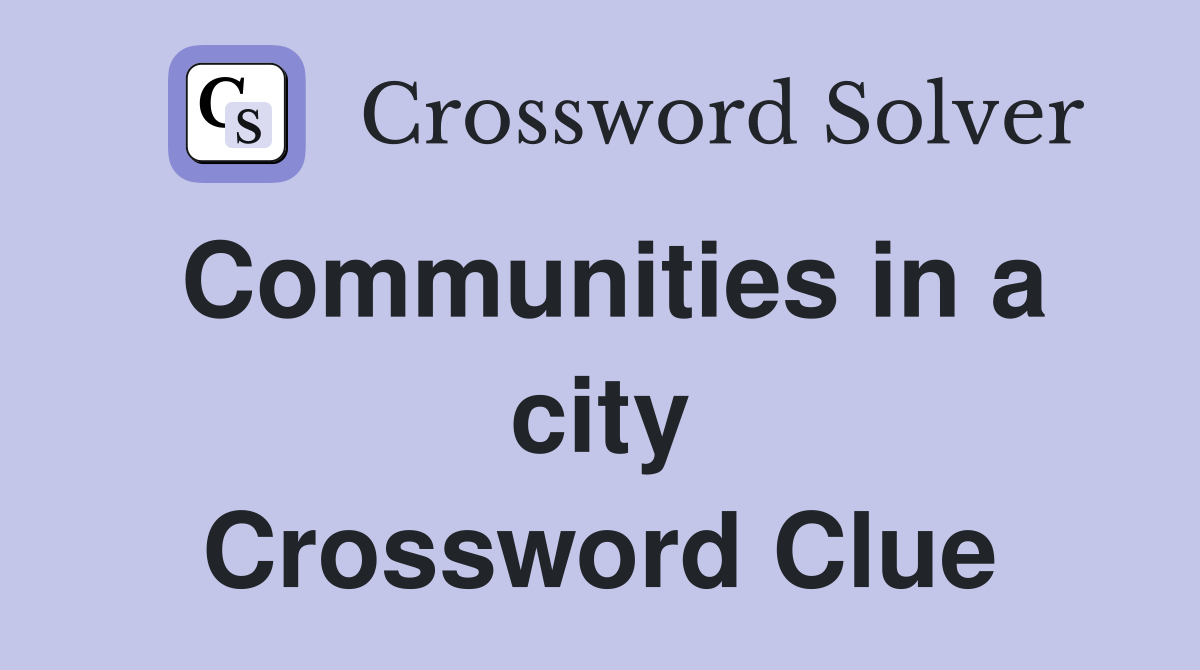 Communities in a city Crossword Clue