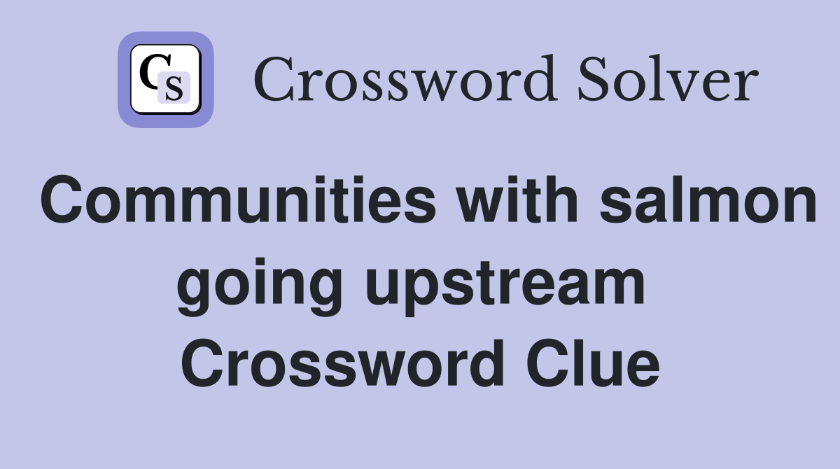 Communities with salmon going upstream  Crossword Clue