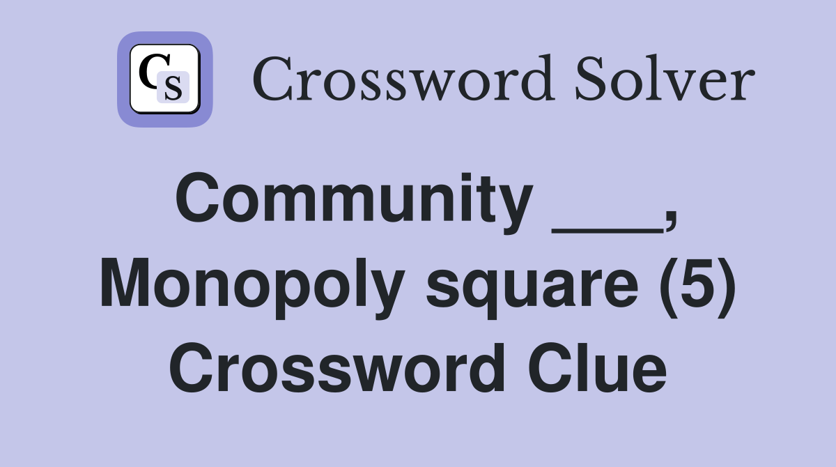 Community ___, Monopoly square (5) Crossword Clue