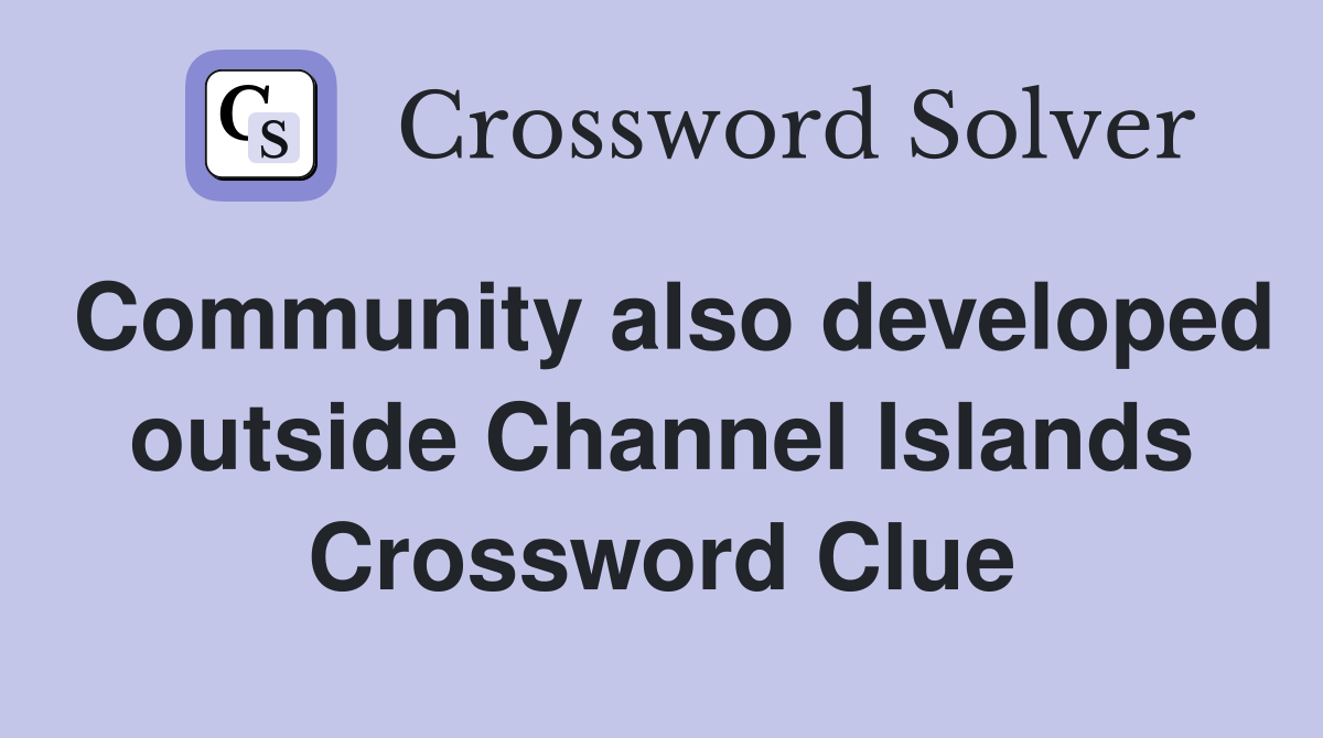 Community also developed outside Channel Islands Crossword Clue
