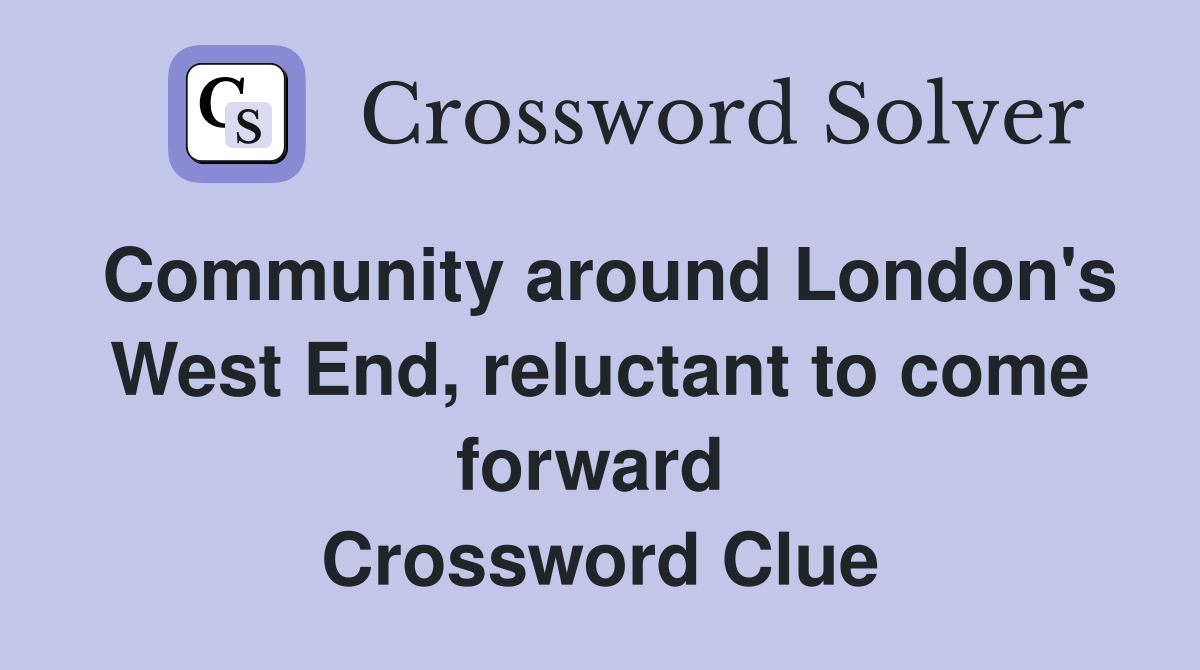 Community around London's West End, reluctant to come forward  Crossword Clue