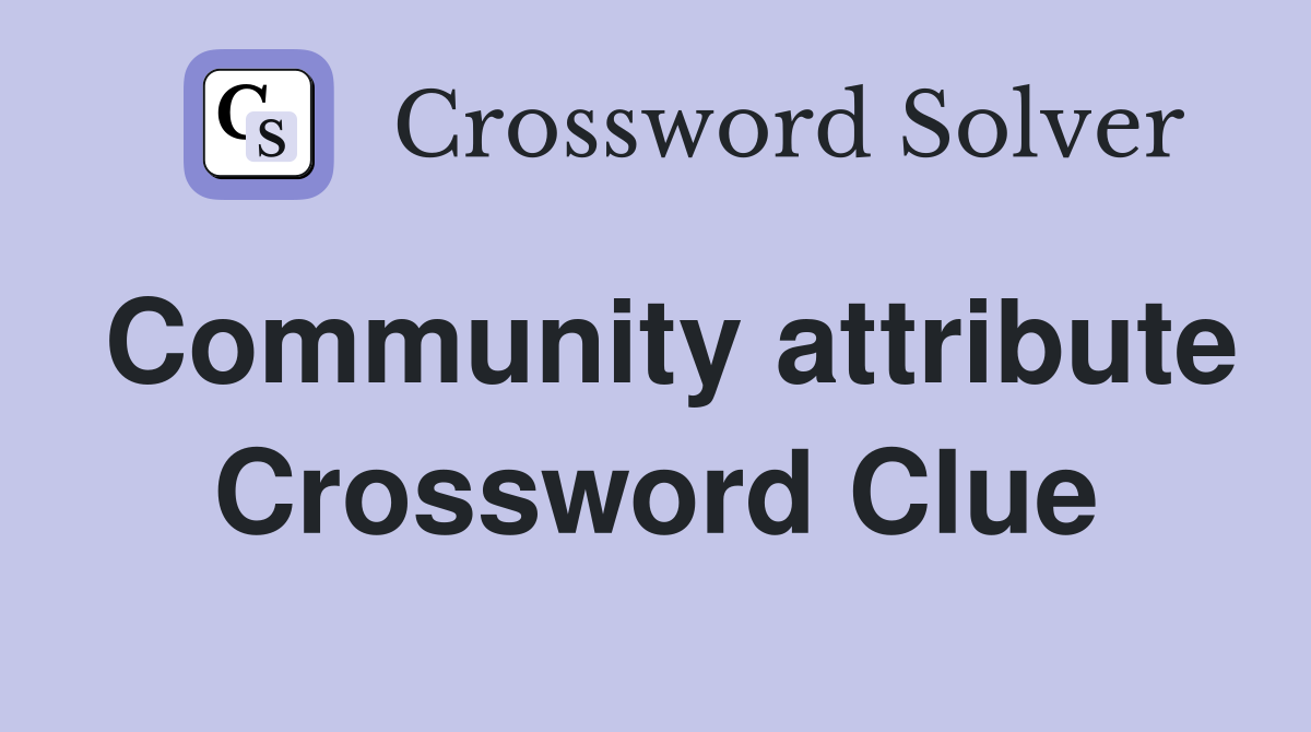 Community attribute Crossword Clue
