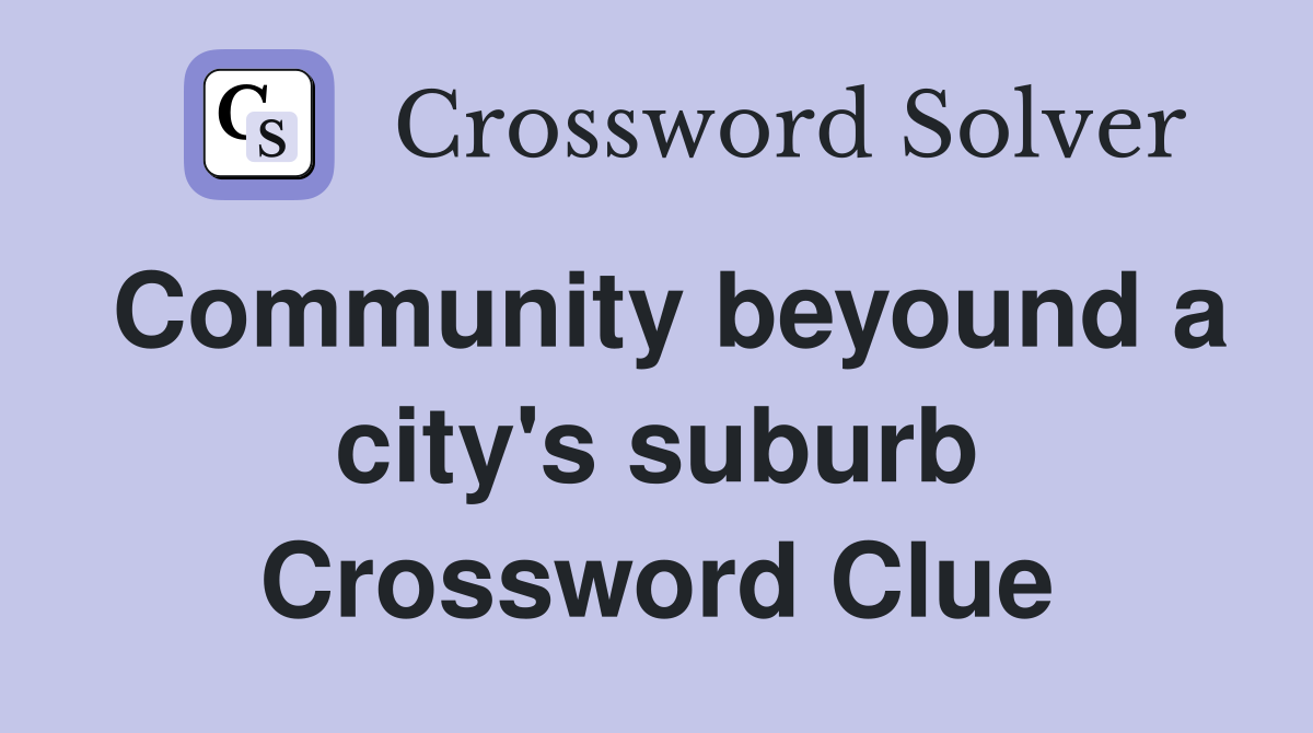 Community beyound a city's suburb Crossword Clue