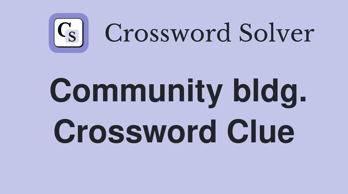Community bldg. Crossword Clue