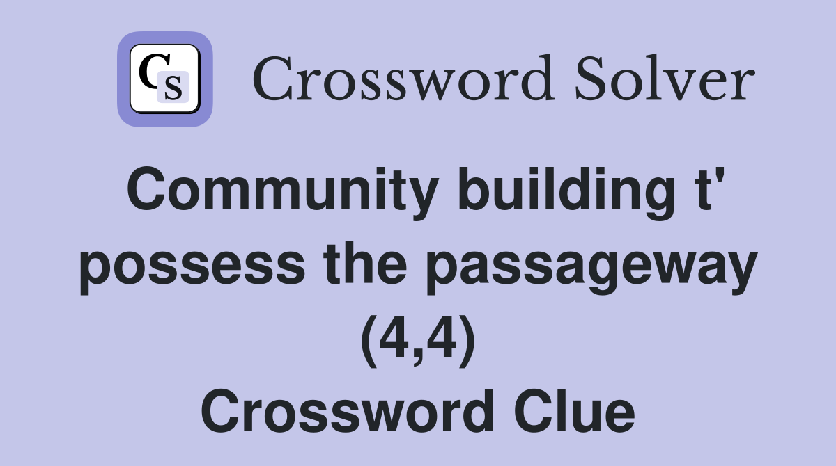 Community building t' possess the passageway (4,4) Crossword Clue