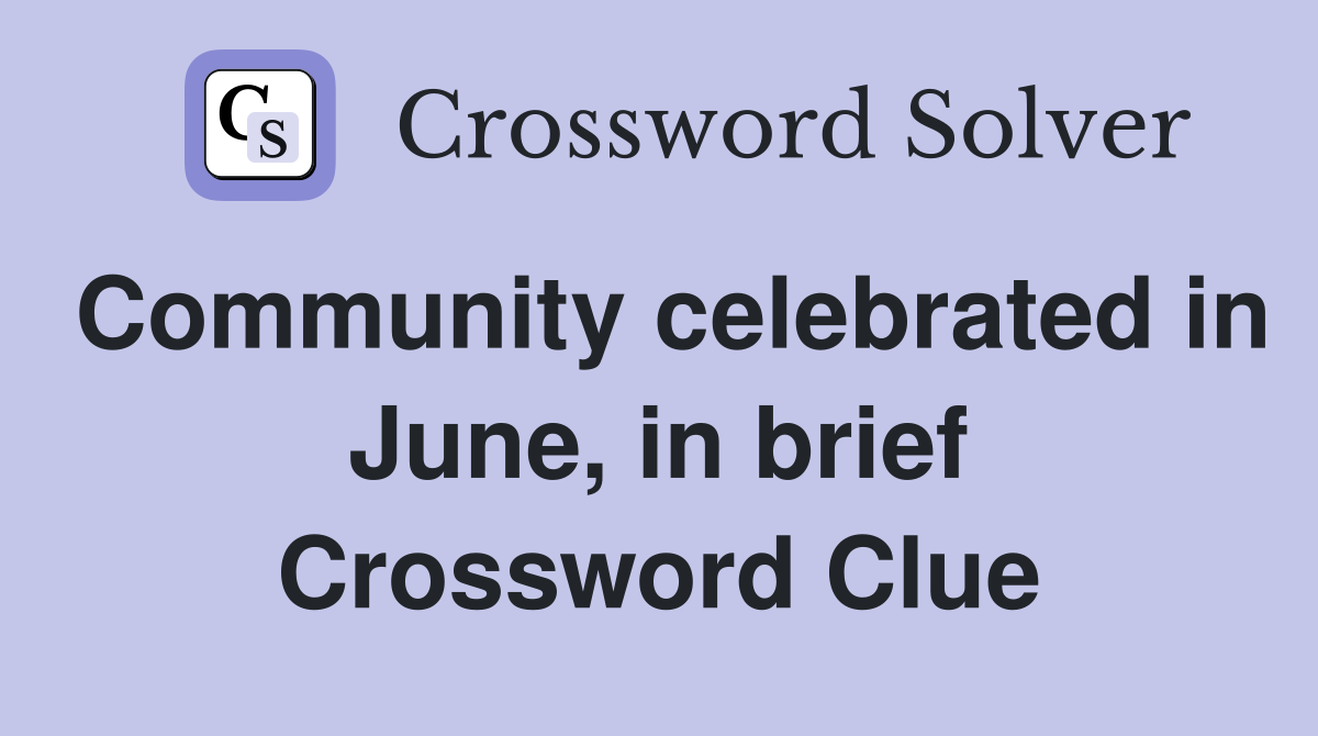 Community celebrated in June, in brief Crossword Clue