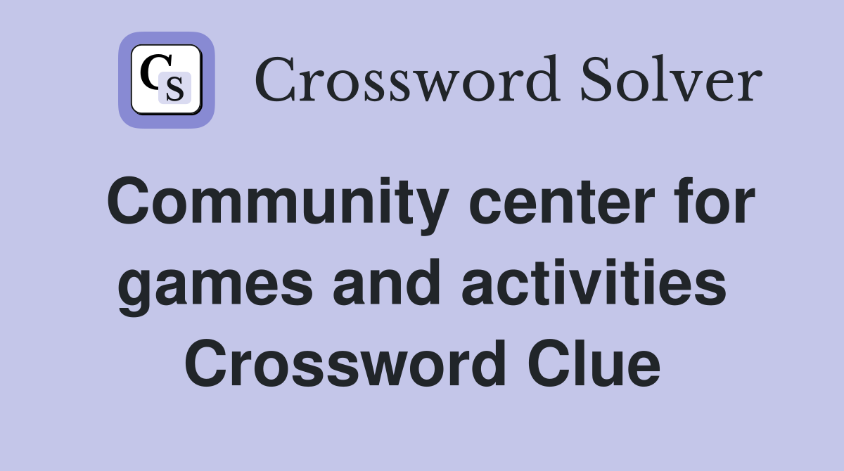 Community center for games and activities Crossword Clue