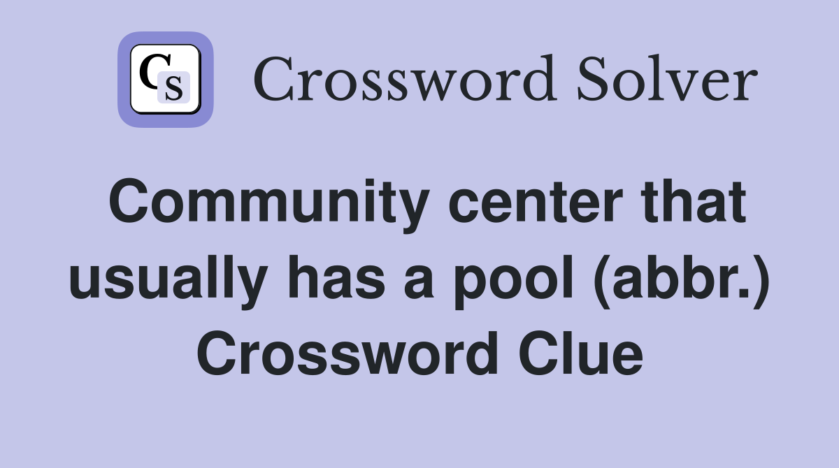 Community center that usually has a pool (abbr.) Crossword Clue