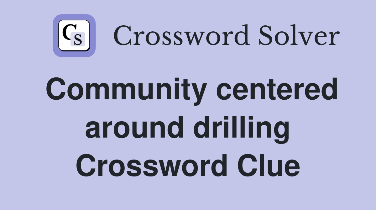 Community centered around drilling Crossword Clue