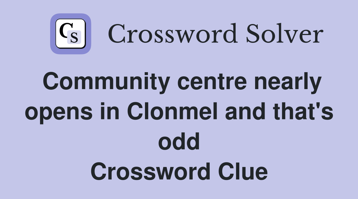Community centre nearly opens in Clonmel and that's odd Crossword Clue