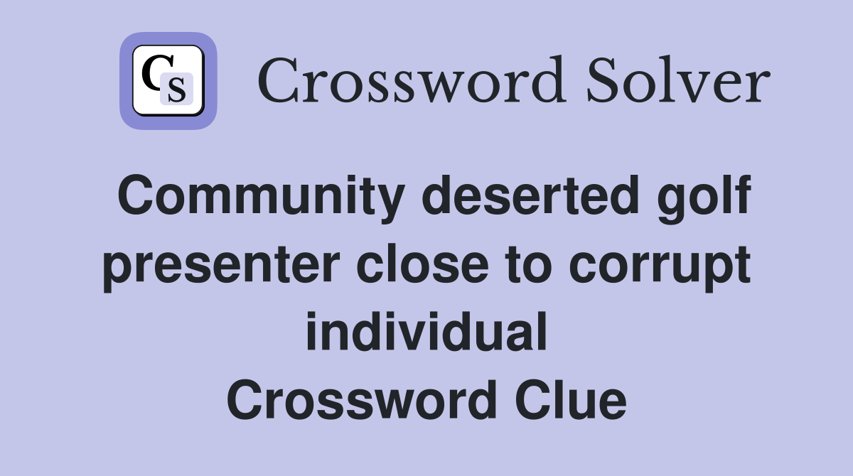 Community deserted golf presenter close to corrupt individual Crossword Clue