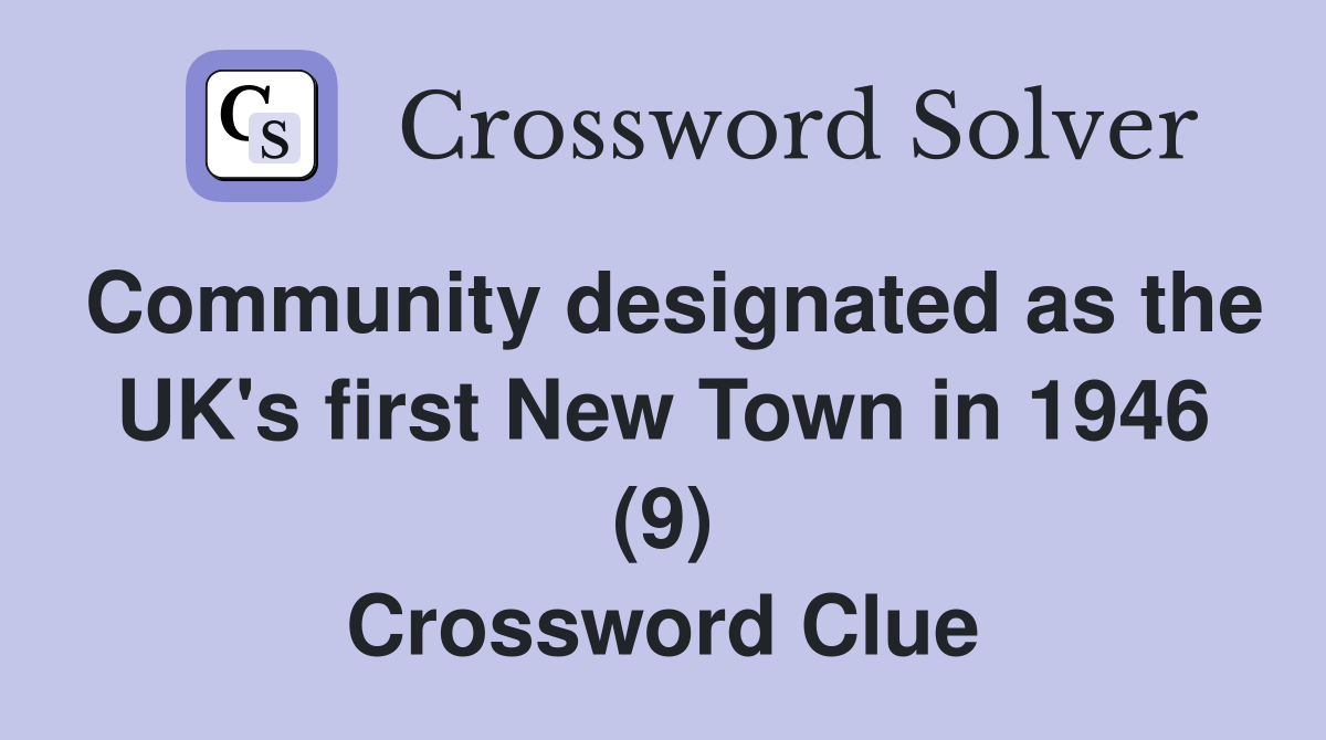 Community designated as the UK's first New Town in 1946 (9) Crossword Clue