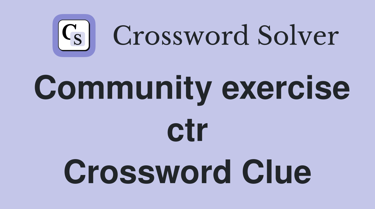 Community exercise ctr Crossword Clue