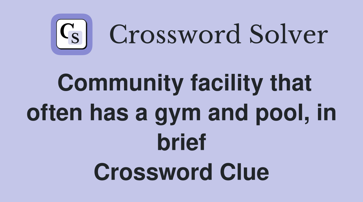 Community facility that often has a gym and pool, in brief Crossword Clue