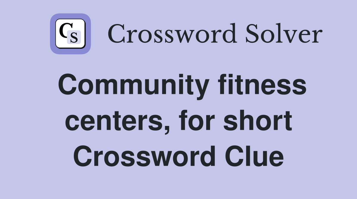 Community fitness centers, for short Crossword Clue