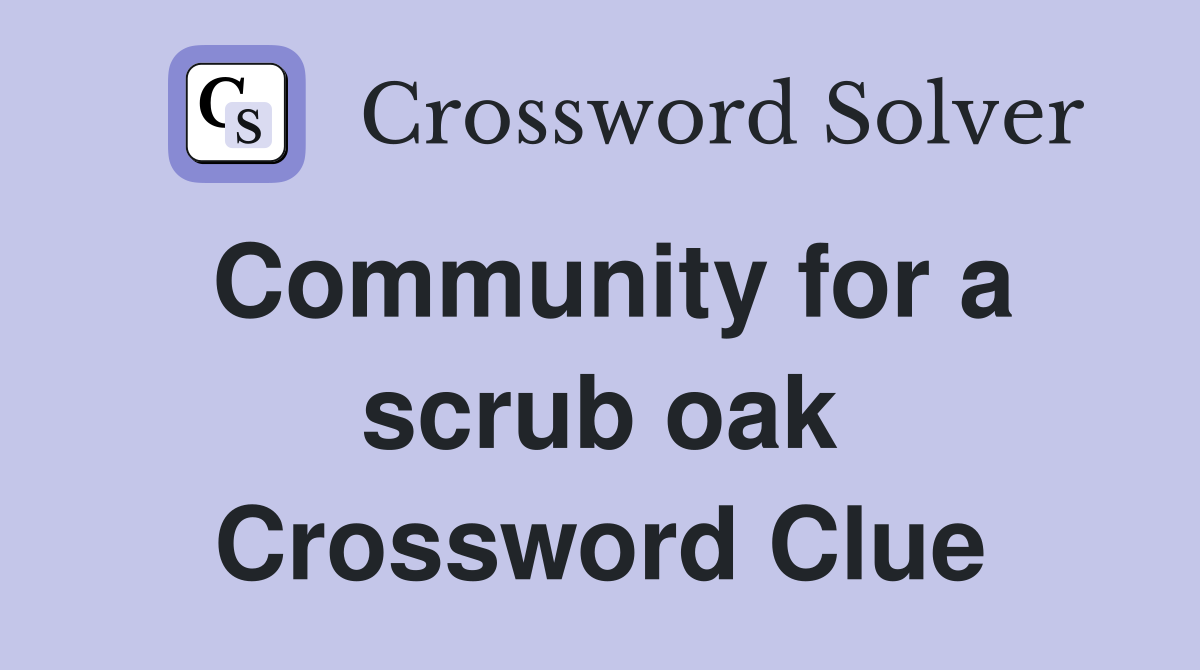 Community for a scrub oak Crossword Clue