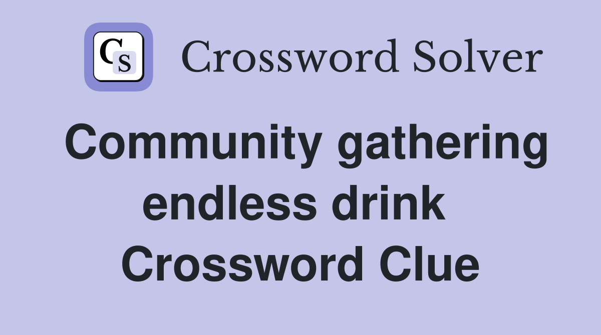 Community gathering endless drink  Crossword Clue