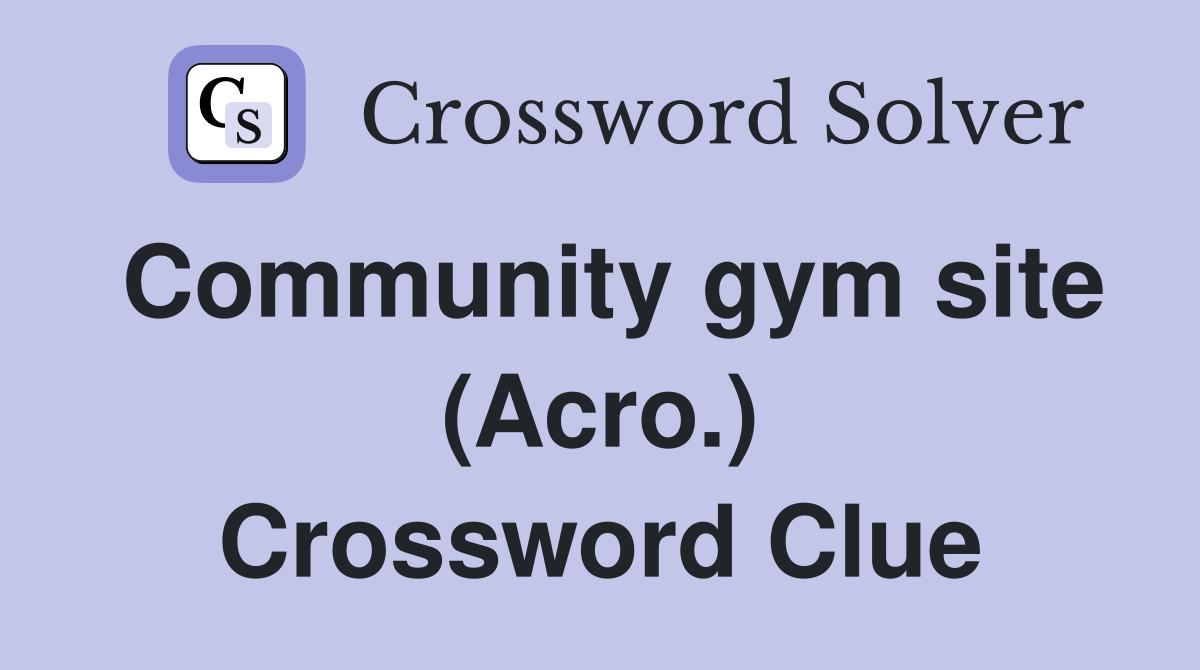 Community gym site (Acro.) Crossword Clue