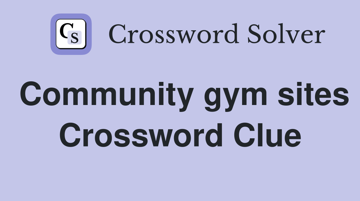 Community gym sites Crossword Clue