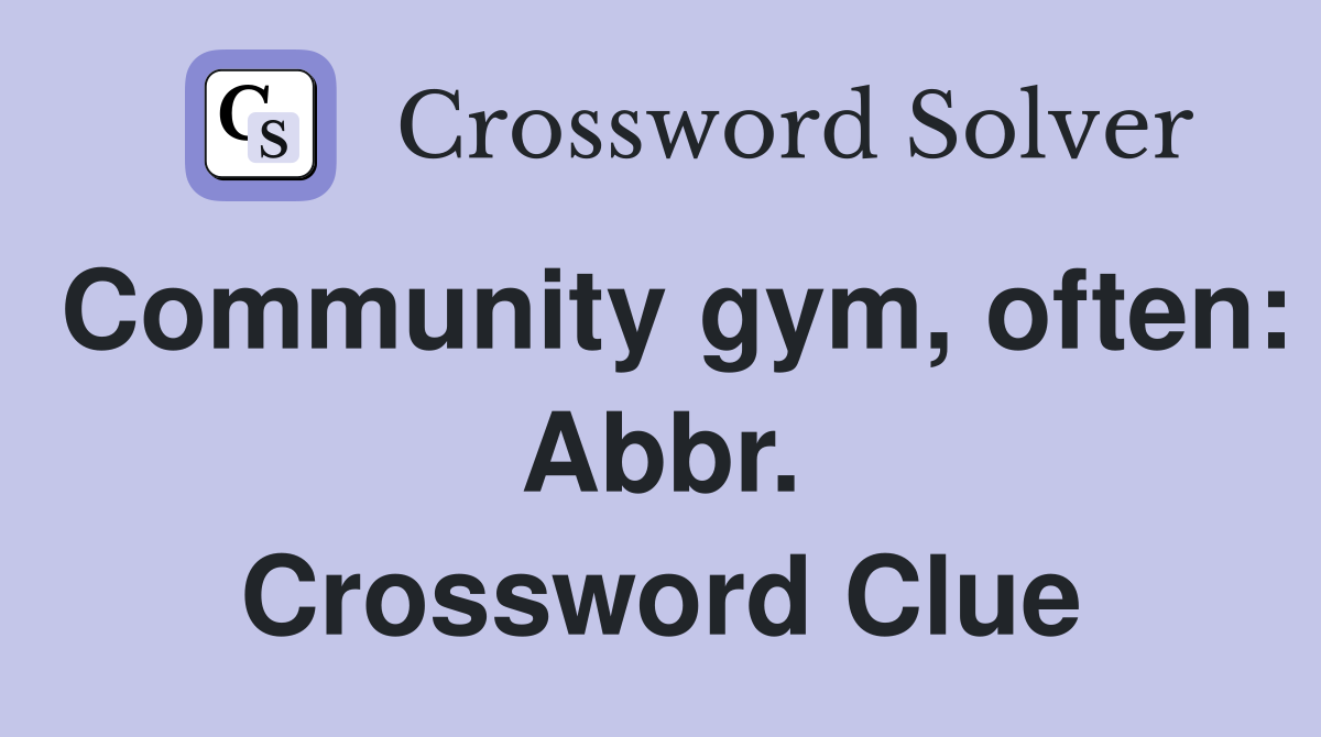 Community gym, often: Abbr. Crossword Clue